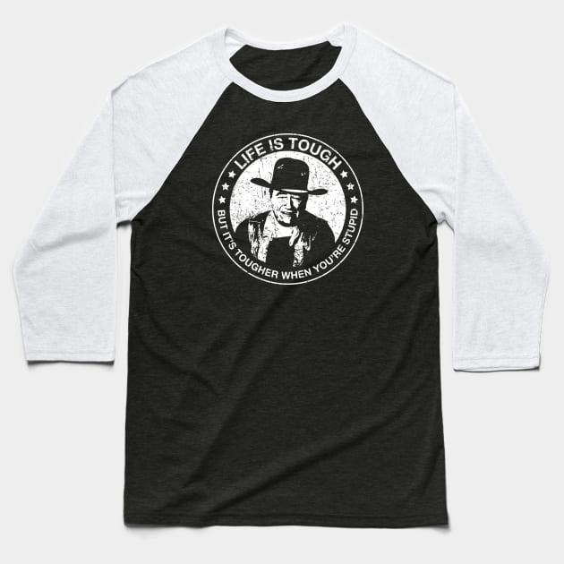 John Wayne - Life is tough, but it's tougher when you're stupid. Baseball T-Shirt by Barn Shirt USA